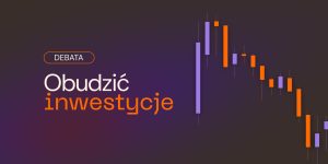 „Obudzić inwestycje”. Byliśmy na debacie XYZ o kapitale i rozwoju Polski