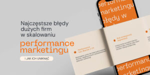 Najczęstsze błędy dużych firm w skalowaniu performance marketingu (i jak ich uniknąć)