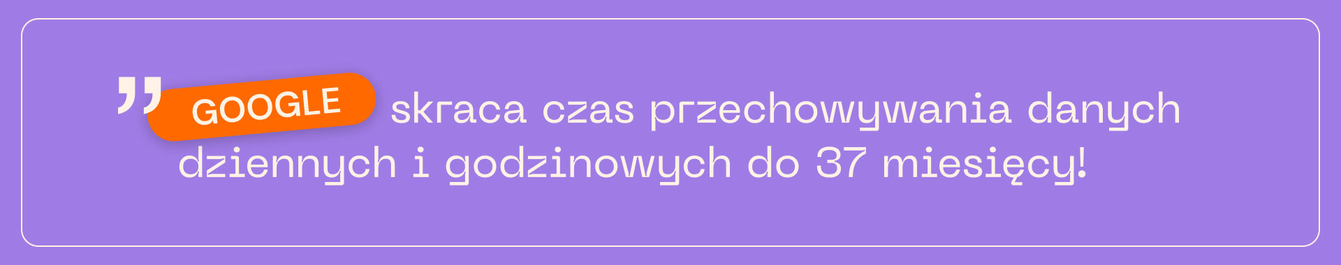 Google skraca czas przechowywania danych dziennych i godzinowych do 37 miesięcy